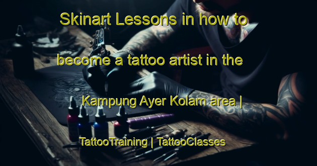 Skinart Lessons in how to become a tattoo artist in the Kampung Ayer Kolam area | TattooTraining | TattooClasses | SkinartTraining-Malaysia